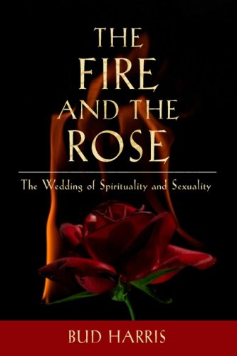 The Fire and the Rose: The Wedding of Spirituality and Sexuality (9781888602425) by Bud Harris