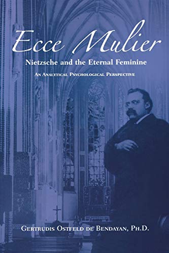 Stock image for Ecce Mulier: Nietzsche and the Eternal Feminine, an Analytical Psychological Perspective for sale by Books From California