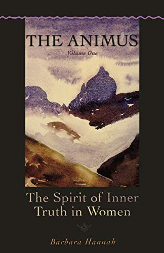 The Animus: The Spirit of Inner Truth in Women, Volume 1 (Polarities of the Psyche) - Barbara Hannah