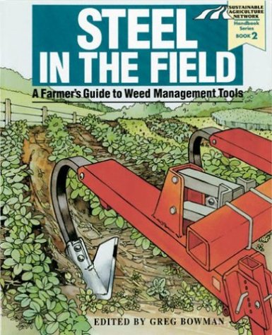 Stock image for Steel in the Field: A Farmer's Guide to Weed-Management Tools (Sustainable Agriculture Network Handbook Series, 2) for sale by BooksRun