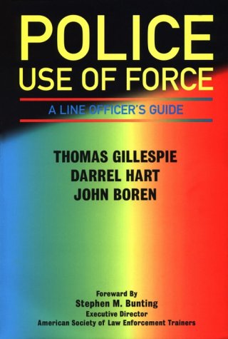 Police Use of Force: A Line Officer's Guide (9781888644821) by Gillespie, Thomas T.; Hart, D. G.; Boren, John D.