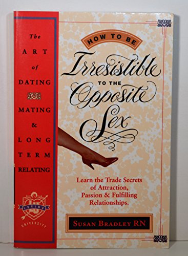 Stock image for How to Be Irresistible to the Opposite Sex: The Art of Dating, Mating, Long Term Relating for sale by Wonder Book