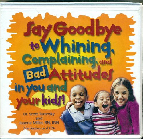 Stock image for Say Goodbye to Whining, Complaining, and Bad Attitudes.in You and Your Kids: Live Sessions on 8 CDs for sale by HPB-Emerald