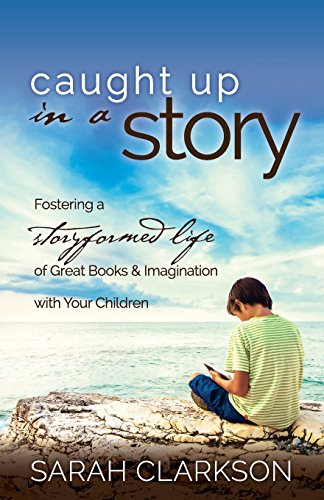 Stock image for Caught Up in a Story: Fostering a Storyformed Life of Great Books & Imagination with Your Children for sale by Half Price Books Inc.
