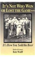 Beispielbild fr It's Not Who Won or Lost the Game: It's How You Sold the Beer zum Verkauf von Table of Contents