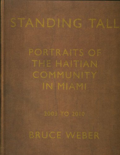 Standing Tall: Portraits of the Haitian Community in Miami, 2003 - 2010, By Bruce Weber (9781888708400) by Bruce Weber; Essay Bonnie Clearwater; With Poems By Edwidge Danticat