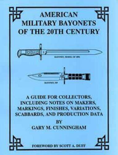 Imagen de archivo de American military bayonets of the 20th century: A guide for collectors, including notes on makers, markings, finishes, variations, scabbards, and production data a la venta por Hafa Adai Books