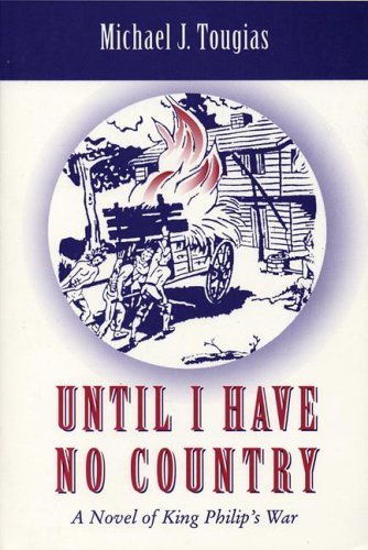 9781888768022: Until I Have No Country: A Novel of the King Phillips War in New England