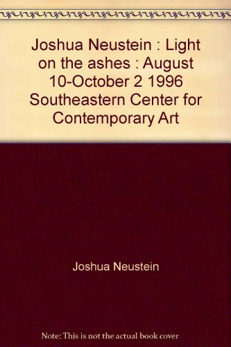Imagen de archivo de Joshua Neustein: Light on the Ashes : August 10-October 2, 1996, Southeastern Center for Contemporary Art a la venta por Dave's Books