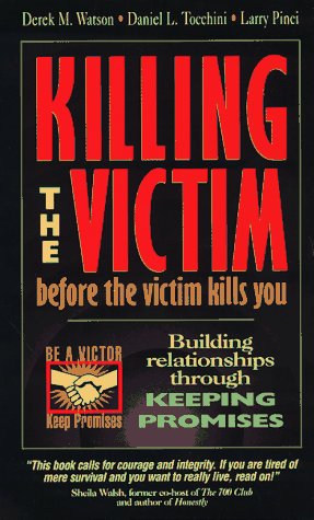 9781888896022: Killing the Victim Before the Victim Kills You: Building Relationships Through Keeping Promises