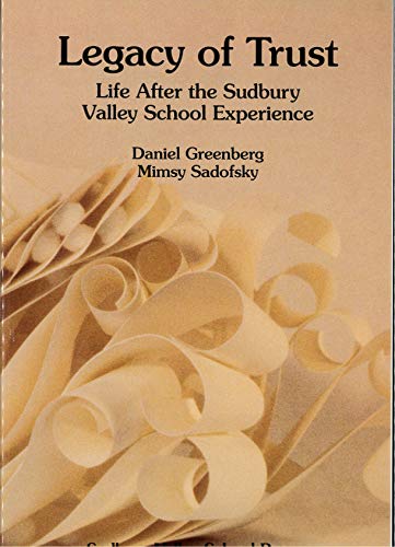 Legacy of Trust (Life After the Sudbury Valley School Experience) (9781888947045) by Greenberg, Daniel; Sadofsky, Mimsy