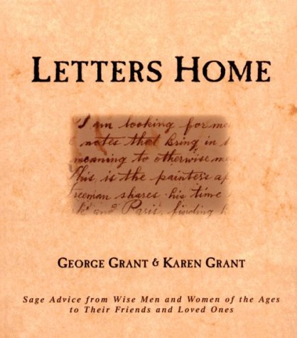 Letters Home: Advice from the Wisest Men and Women of the Ages to Their Friends and Loved Ones (9781888952483) by Grant, George; Grant, Karen B.