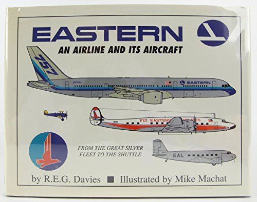 9781888962192: Eastern : An Airline and its Aircraft (From the Great Sliver Fleet to the Shuttle)