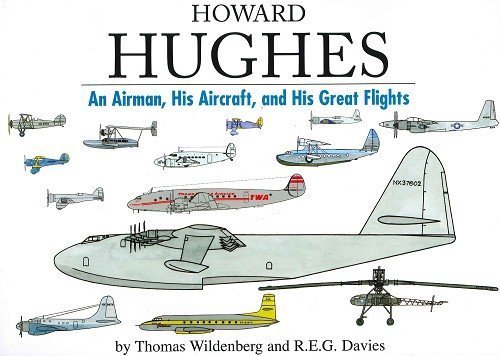 Howard Hughes: An Airman, His Aircraft, and His Great Flight (9781888962277) by Wildenberg, Thomas; Davies, R. E. G.