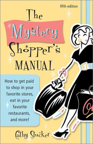 Imagen de archivo de The Mystery Shopper's Manual : How to Get Paid to Shop in Your Favorite Stores, Eat in Your Favorite Restaurants and More! a la venta por Better World Books: West