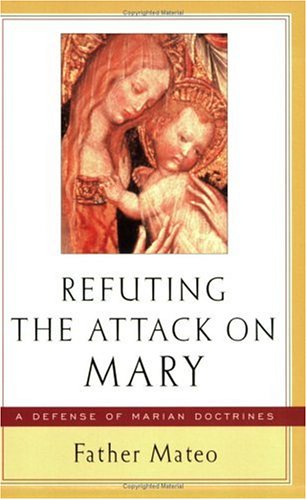 Beispielbild fr Refuting the Attack on Mary: A Defense of Marian Doctrines zum Verkauf von SecondSale