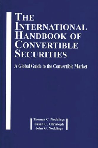 The International Handbook of Convertible Securities: A Global Guide to the Convertible Market (9781888998443) by Noddings, Thomas C.; Christopher, Susan C.; Noddings, John G.