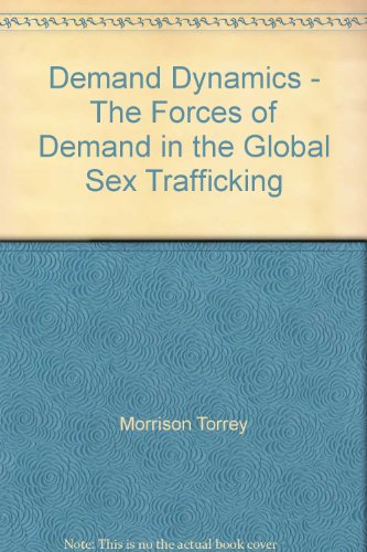 Demand Dynamics - The Forces of Demand in the Global Sex Trafficking (9781889001067) by Morrison Torrey