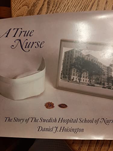 Beispielbild fr A True Nurse: The Story of The Swedish Hospital School of Nursing zum Verkauf von Book Stall of Rockford, Inc.