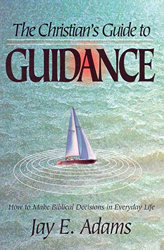 The Christian's Guide to Guidance: How to Make Biblical Decisions in Everyday Life (9781889032061) by Adams, Jay Edward