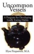 Stock image for Uncommon Vessels: A Program for Developing Godly Eating Habits for sale by SecondSale