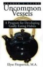 Stock image for Uncommon Vessels: A Program for Developing Godly Eating Habits for sale by HPB-Emerald