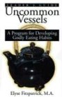 Stock image for Uncommon Vessels: A Program for Developing Godly Eating Habits for sale by SecondSale