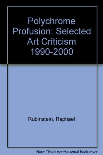 Polychrome Profusion: Selected Art Criticism 1990-2000 (9781889097534) by Rubinstein, Raphael