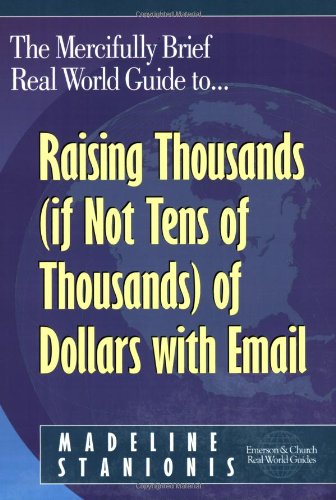 Stock image for The Mercifully Brief, Real World Guide to Raising Thousands, if Not Tens of Thousands of Dollars with Email for sale by Better World Books: West