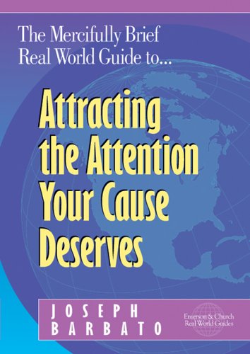 Stock image for The Mercifully Brief, Real World Guide To-- Attracting the Attention Your Cause Deserves for sale by ThriftBooks-Dallas