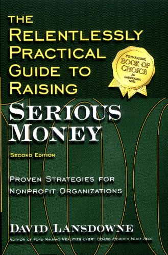 Stock image for The Relentlessly Practical Guide to Raising Serious Money : Proven Strategies for Nonprofit Organizations for sale by Better World Books