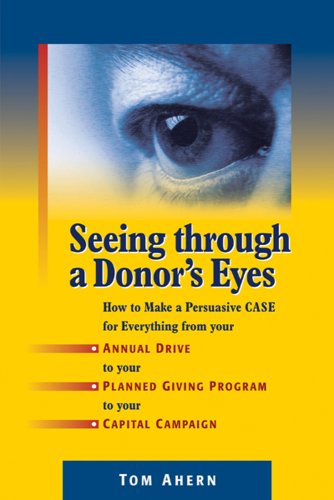 Beispielbild fr Seeing Through a Donor's Eyes : How to Make a Persuasive Case for Everything from Your Annual Drive to Your Planned Giving Program to Your Capital Campaign zum Verkauf von Better World Books