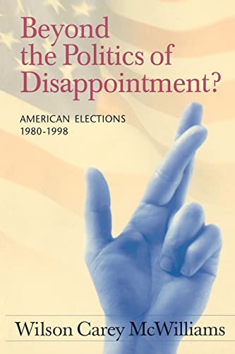 Beyond the Politics of Disappointment: American Elections 1980-1998 (9781889119182) by McWilliams, Wilson Carey