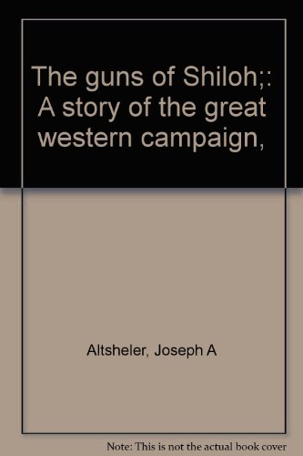 The guns of Shiloh;: A story of the great western campaign, (9781889128870) by Altsheler, Joseph A