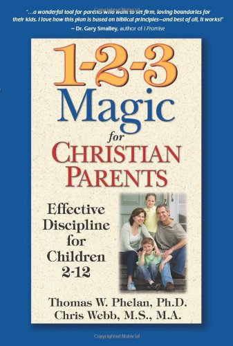 1-2-3 Magic for Christian Parents: Effective Discipline for Children 2-12 (9781889140247) by Phelan PhD, Thomas W.; Webb MS MA, Chris