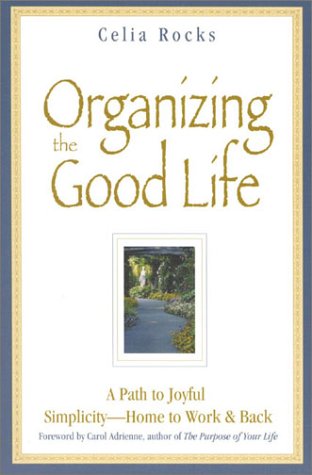 Beispielbild fr Organizing the Good Life: A Path to Joyful Simplicity -- Home to Work & Back zum Verkauf von Wonder Book