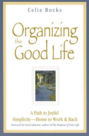 Stock image for Organizing the Good Life: A Path to Joyful Simplicity -- Home to Work & Back for sale by Wonder Book
