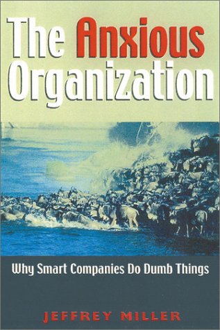 Beispielbild fr The Anxious Organization : Why Smart Companies Do Dumb Things zum Verkauf von Better World Books