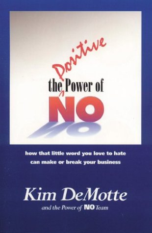 Stock image for The Positive Power of No: How the Little Word You are Afraid to Use Can Make or Break Your Business for sale by Wonder Book