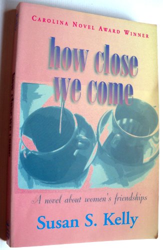 Stock image for How Close We Come: A Novel About Women's Friendships for sale by SecondSale