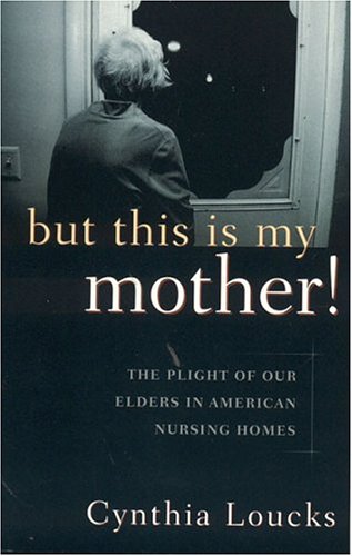 9781889242125: But This Is My Mother!: The Plight of Our Elders in American Nursing Homes