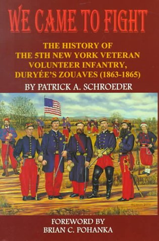 We Came to Fight, the History of the 5th New York Veteran Volunteer Infantry, Duryee's Zouaves 18...