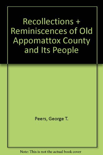 Stock image for Recollections + Reminiscences of Old Appomattox County and Its People for sale by BookHolders