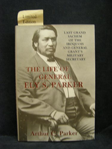 Stock image for The Life of Ely S. Parker: Last Grand Sachem of the Iroquois and General Grant's Military Secretary for sale by Irish Booksellers