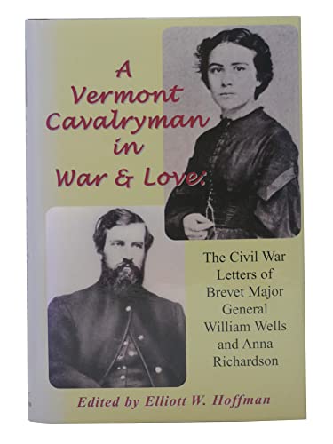 9781889246512: A Vermont Cavalryman in War & Love: The Civil War Letters of Brevet Major General William Wells and Anna Richardson