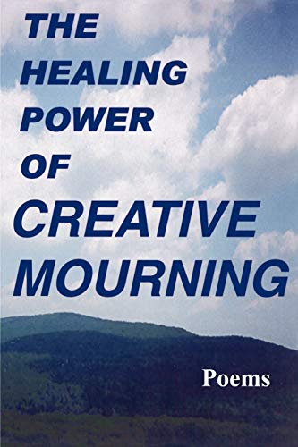 Imagen de archivo de The Healing Power of Creative Mourning: Poems a la venta por Robinson Street Books, IOBA