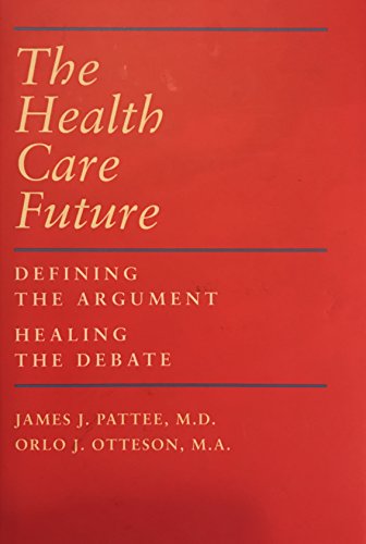 The Health Care Future : Defining the Argument - Healing the Debate