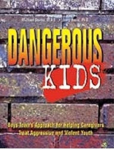 9781889322315: Dangerous Kids: Boys Town Approach for Helping Caregivers Treat Aggressive and Violent Youth: 0