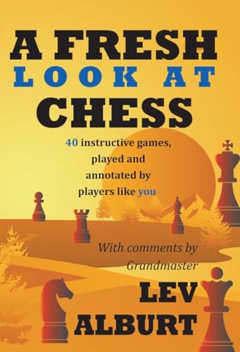 Beispielbild fr A Fresh Look at Chess   40 Instructive Games, Played and Annotated by Players Like You zum Verkauf von Revaluation Books