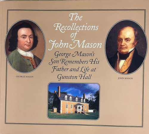 The Recollections of John Mason: George Mason's Son Remembers His Father and Life at Gunston Hall (9781889324258) by Mason, John